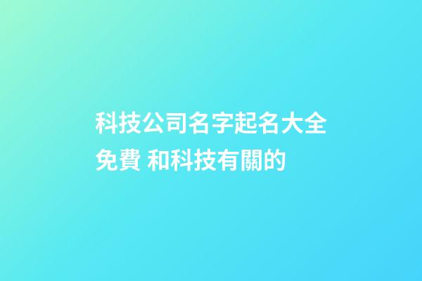 科技公司名字起名大全免費 和科技有關的-第1張-公司起名-玄機派